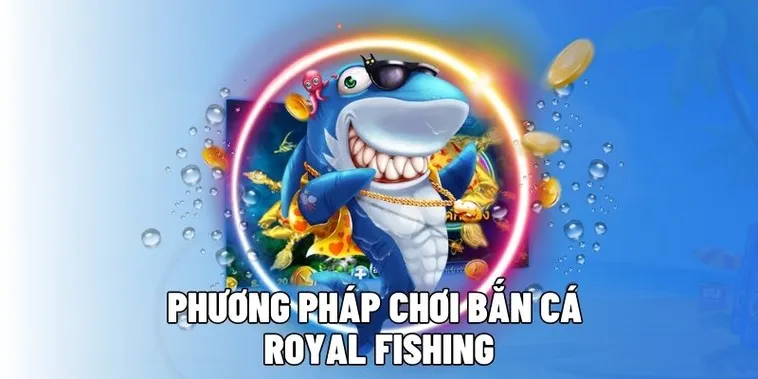 Hướng Dẫn Cách Chơi Bắn Cá Royal Fishing Tại 888B Hiệu Quả Nhất